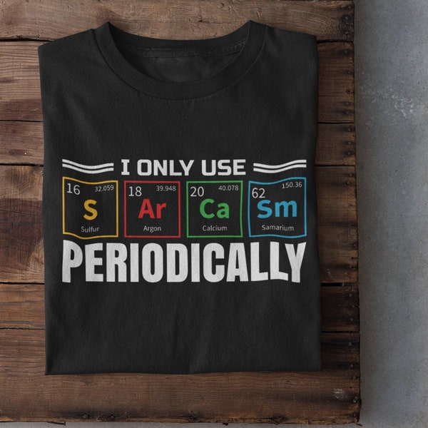 I only use Sarcasm periodically , Chemistry Pun, Science Lover Gift Shirt, Gift for Teachers, Science Gift, Periodic Table - Unisex Tee