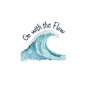 May include: A watercolor illustration of a curling ocean wave in shades of blue and teal with white sea foam at the crest. The text Go with the Flow is written in a dark blue, handwritten-style font arched above the wave graphic.