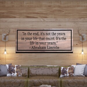 In the end, it's not the years in your life that count. It's the life in your years. - Abraham Lincoln