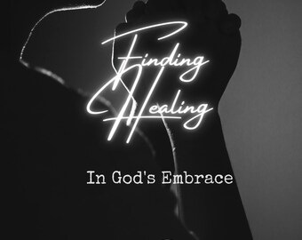 Finding healing in God's Embrace