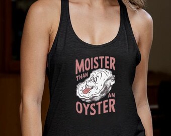 May include: A black racerback tank top with a white graphic of an oyster with a tongue sticking out. The text "Moister than an oyster" is printed in pink on the tank top.