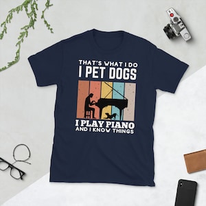 That&#39;s What I Do I Pet Dogs I Play Piano T-Shirt | Amazing Gift for Piano Players and Dog Owners, Unisex