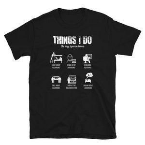 Aquarist T-Shirt | Things I Do In My Spare Time, Funny Fishkeeping Shirt, Fish Lover Gift Unisex Basic Softstyle T-Shirt | Gildan 64000
