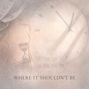 May include: A digital art print featuring a woman's silhouette with an hourglass within her form. A large clock and a series of tally marks are in the background. The text "WHERE IT SHOULDN'T BE" is at the bottom.
