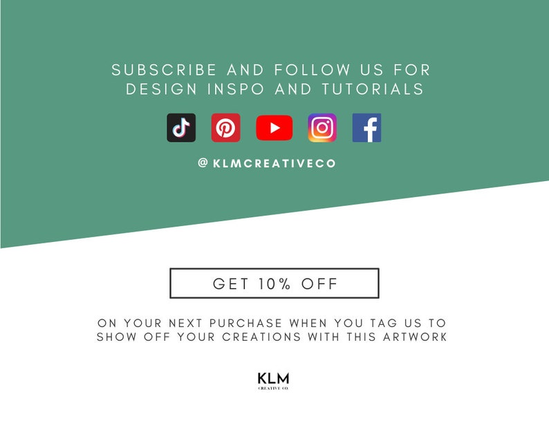 Pu&ograve; includere: Una grafica verde e bianca con il testo "SUBSCRIBE AND FOLLOW US FOR DESIGN INSPO AND TUTORIALS" e icone di social media per TikTok, Pinterest, YouTube, Instagram e Facebook. Il testo "@KLMCREATIVECO" &egrave; sotto le icone. Il testo "GET 10% OFF" &egrave; in un riquadro bianco con bordo nero. Il testo "ON YOUR NEXT PURCHASE WHEN YOU TAG US TO SHOW OFF YOUR CREATIONS WITH THIS ARTWORK" &egrave; sotto il riquadro. Il testo "KLM CREATIVE CO" &egrave; sotto il testo.