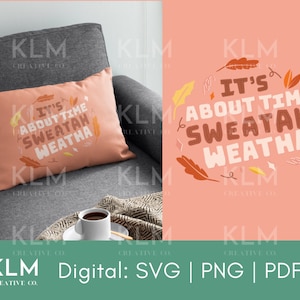 May include: A digital download of a graphic design featuring the text "It's About Time Sweatah Weatha" in a fall-themed font with orange, brown, and yellow leaves.