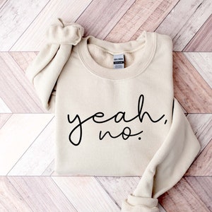 Yeah No Sweatshirt, Funny Shirt, Sarcastic Sweatshirt, Rejecting Tee, Yeah No Shirt, Funny Sweatshirt, Gift for Women, Christmas Sweatshirt,