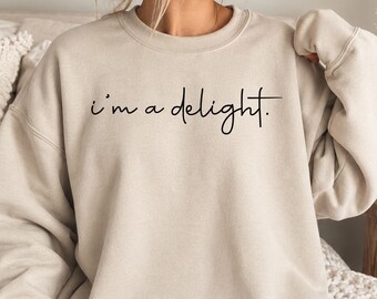 I'm A Delight Sweatshirt, Funny Quote Crewneck, Humor Shirt for Women and Men, Casual Sassy Pullover, Sarcastic Gift Idea
