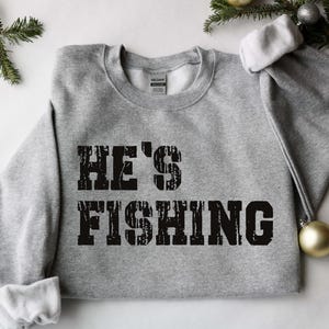 He's Fishing Sweatshirt: Funny Fisherman Shirt immagine 2