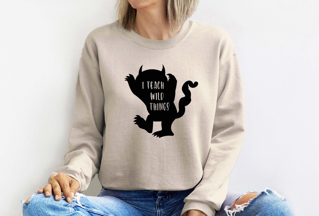 Teach Wild Things Sweatshirt Monsterinspired Sweatshirts for Etsy