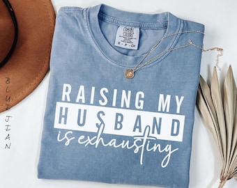 Funny Wife T-Shirt: Raising My Husband is Exhausting
