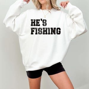 He's Fishing Sweatshirt: Funny Fisherman Shirt immagine 4