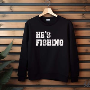 He's Fishing Sweatshirt: Funny Fisherman Shirt immagine 6