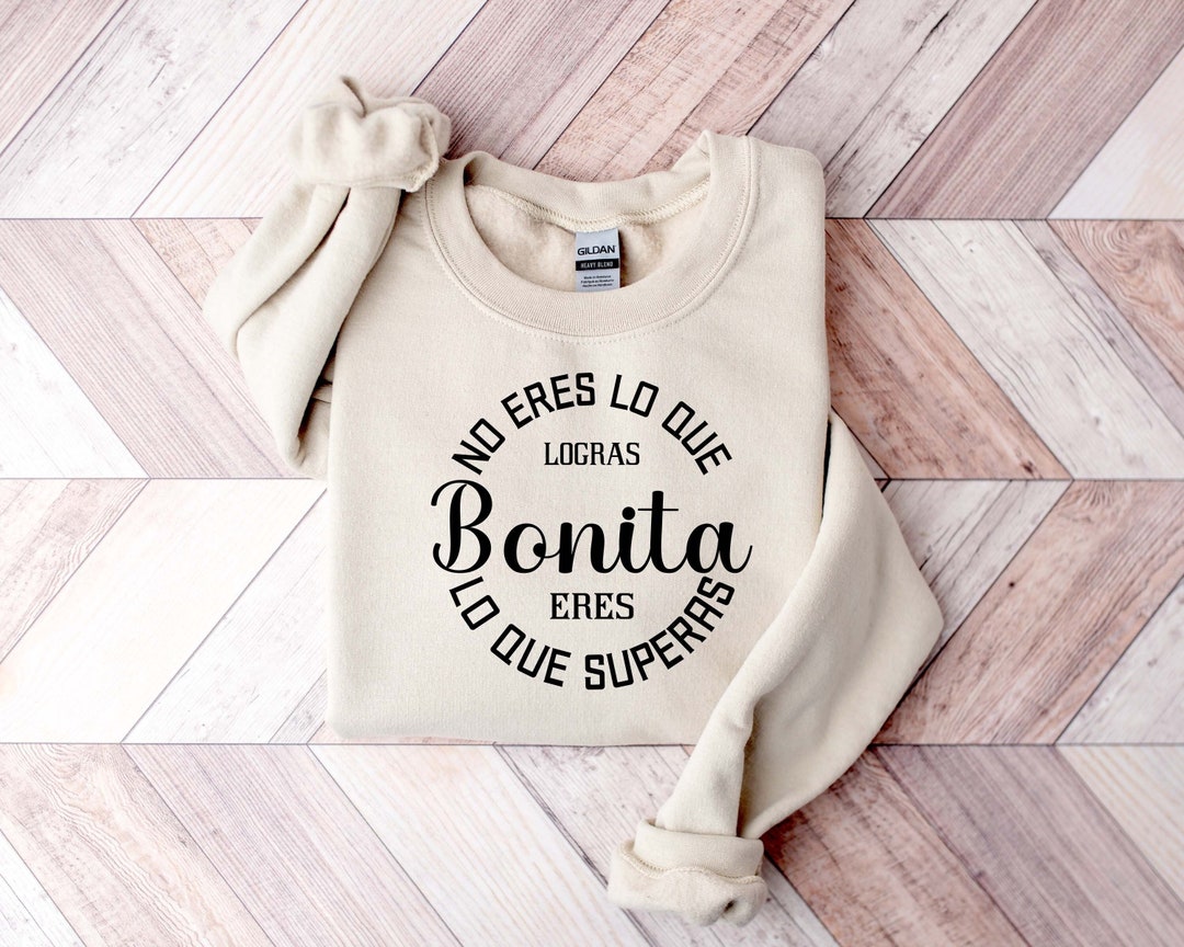 Bonita Sweatshirt, Latina Sweatshirt, Mexican Sweatshirt, No Eres Lo Que Logras Eres Lo Que