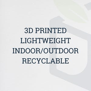 May include: Text on a white background that reads "3D Printed", "Lightweight", "Indoor/Outdoor", and "Recyclable".