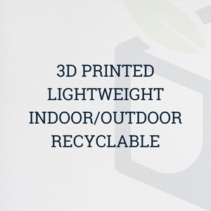 May include: Text on a white background that reads "3D Printed", "Lightweight", "Indoor/Outdoor", and "Recyclable".