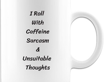 I roll with caffeine sarcasm and unsuitable thoughts- 15oz Coffee Mug- Funny Coffee Mugs- Mugs With Sayings- Funny Mugs For Her-Gift for Him