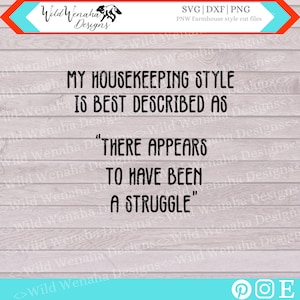 May include: Black and white text on a woodgrain background. The text reads "My housekeeping style is best described as "There appears to have been a struggle."