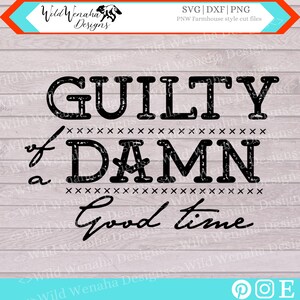 May include: Black and white distressed graphic design with the text "Guilty of a Damn Good Time".