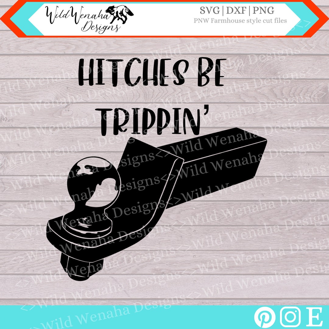 Hitches Be Trippin' Svg Funny Svg Trailer Hitch Png Funny Png Trailer