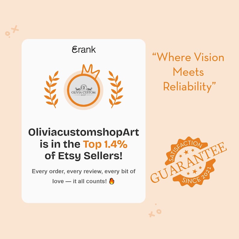 May include: A white rectangular graphic featuring the Erank logo, a crown icon, and laurel branches. Text reads: OliviacustomshopArt is in the Top 1.4% of Etsy Sellers! Where Vision Meets Reliability. Includes a Satisfaction Guarantee seal since 2021.