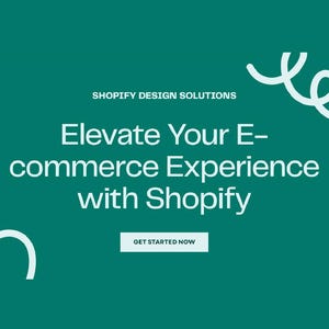 May include: A teal graphic with white text that reads "Elevate Your E-commerce Experience with Shopify." The words "Shopify Design Solutions" are at the top. A white button says "Get Started Now."