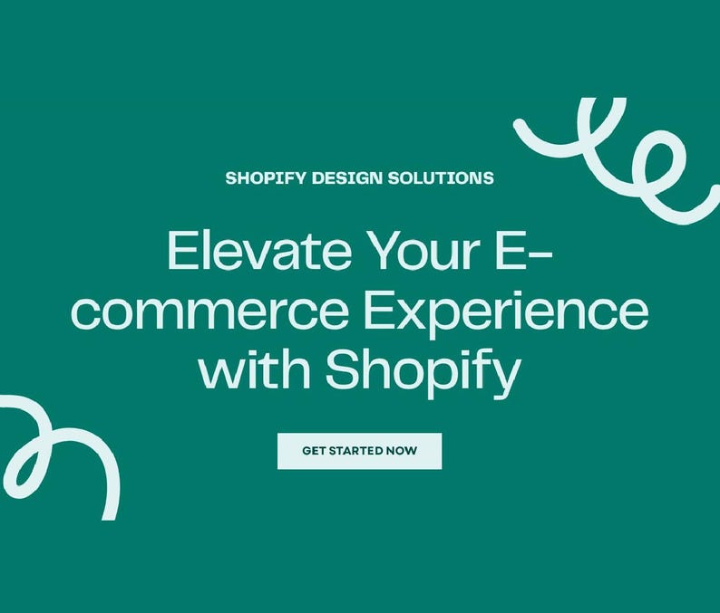 May include: A teal graphic with white text that reads "Elevate Your E-commerce Experience with Shopify." The words "Shopify Design Solutions" are at the top. A white button says "Get Started Now."