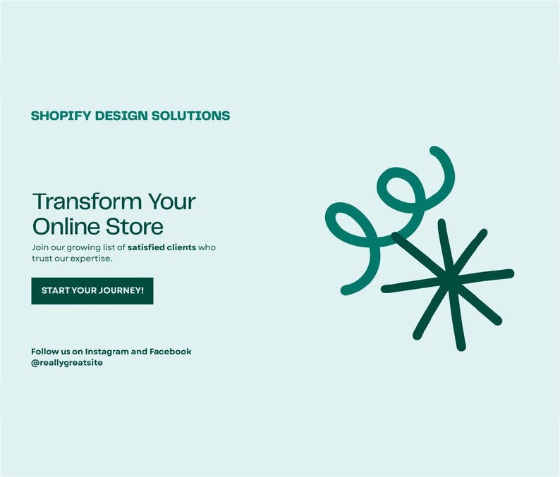 May include: A teal graphic with the text "SHOPIFY DESIGN SOLUTIONS" and "Transform Your Online Store". It also includes the text "START YOUR JOURNEY!" and a teal swirl and starburst design.