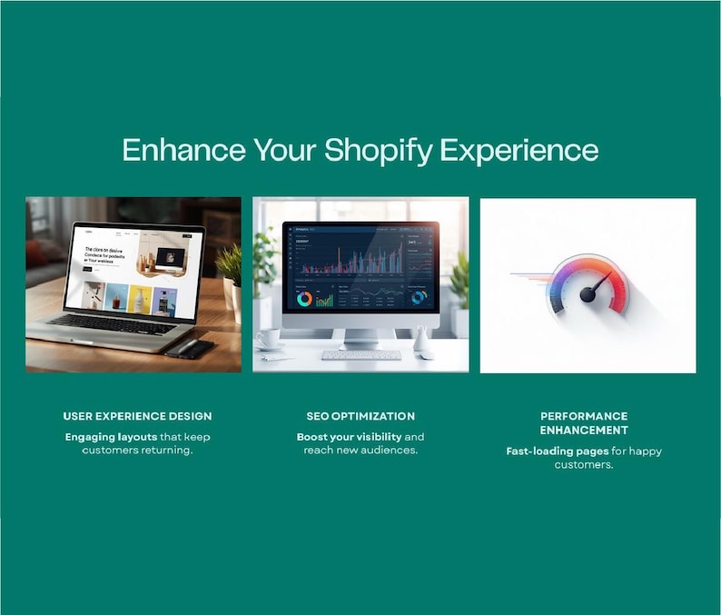 May include: An image with the text "Enhance Your Shopify Experience." It features a laptop displaying a website, a computer monitor with data charts, and a speedometer graphic. The text below the images reads "User Experience Design," "SEO Optimization," and "Performance Enhancement."