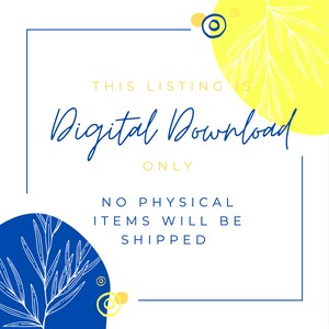 May include: A white square with a blue border contains the text "This listing is a digital download only. No physical items will be shipped." The square is on a white background with yellow and blue circles and leaf designs.