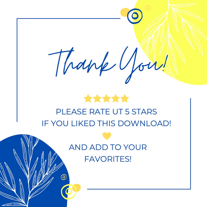 May include: A thank you card with a blue border and yellow and blue circles with white leaf designs. The text says "Thank You!" with five gold stars below. The text continues "Please rate us 5 stars if you liked this download! And add to your favorites!"