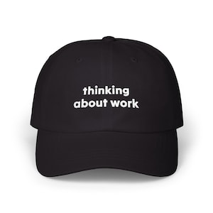 Embroidered Quote Classic Dad Cap, Thinking About Work Hat, Baseball Cap, Men&#39;s Accessories, Gift for Him, Work From Home Cap