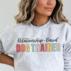 Dog Trainer Sweatshirt For Relationship Based Dog Training Shirt, Trendy Dog Obedience Sweater, Modern Dog Training Top, Dog Trainer Gift