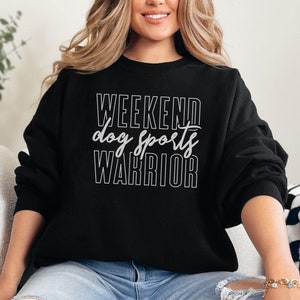 Weekend Dog Sports Warrior Sweatshirt, Dog Sports Shirt, Dog Training, Dog Agility, Nose Work, Barn Hunt, Scent Work, Dock Diving, Flyball