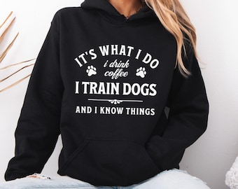 Dog Trainer Hoodie, Funny Dog Training Gift, Dog Sports Shirt, I Train Dogs and I Know Things