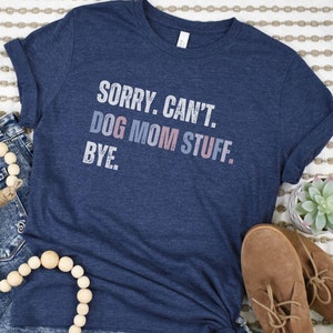 Sorry Cant Dog Mom Stuff Shirt, Funny Dog Mom, Funny Dog Shirt, Puppy Lover Gift, Dog Mama Gift, Dog Owner Birthday, Pet Mama, Doglover Tee