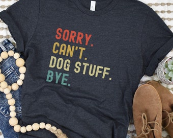 Sorry Can't Dog Stuff, Dog Mom T-Shirt, Dog Dad Gift, Funny Dog Shirt, Gift For Dog Person, Mom Gift Dog Lover, Dog Walking, Dog Training
