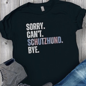 Sorry Can&#39;t Schutzhund T-Shirt, K9 Handler Shirt, Funny Schutzhund Dog Club Shirt, K9 Dog, IGP IPO Police Dog/Working Dog/Sport Dog Apparel