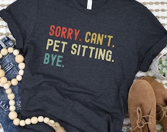 Sorry Can't Pet Sitting T-Shirt, Funny Dog Shirt, Dog Aunt Gift, Dog Lover Tee, Puppy Mom Gift, Pet Sitter Gift, Cute Animal Lover Shirt