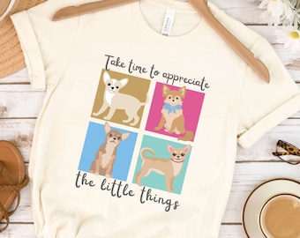 Chihuahua Dogs T-Shirt, Chihuahua Puppy, Chihuahua Gift, Funny Dog Lover Gift, Dog Mama Gift, Take Time To Appreciate the Little Things