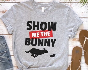 Funny Lure Coursing Shirt, Fast Cat Coursing Dog Tshirt, Fastcat Shirt, Show Me The Bunny, Sighthound Dog Sports T-Shirt, Dog Training Shirt