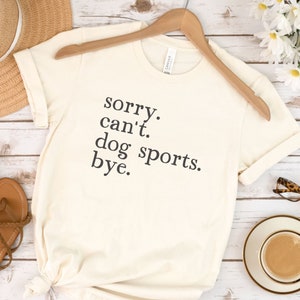 Sorry Can't Dog Sports T-Shirt, Dog Trainer Shirt, Dog Sports Gift, Dog Training, Dog Lover Tee, Nose Work, Agility, Obedience Dog, Disc Dog