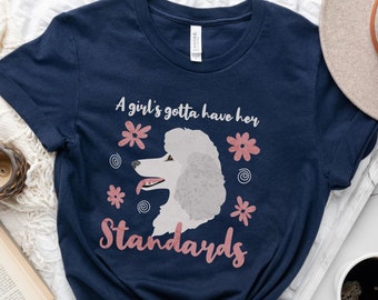 Standard Poodle T-Shirt, Poodle Mom, Poodle Gift, Poodle Dog, Dog Lover Gift, Funny Dog Shirt, Girly Dog Tee, A Girls Gotta Have Standards