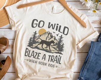 Dog Adventure Shirt, Dog Hiking, Mountain Adventure, Dog-Lover Gift, Hiking Gift, Gift For Dog Person, Dog Mom Shirt, Go Wild Blaze a Trail