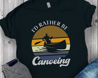 Canoe Shirt, Water Lover Gift, Lake Life, Paddling Gift, Adventure Shirt, Nature Lover Tshirt, Outdoorsy Gift, Kayaking, Rather Be Canoeing
