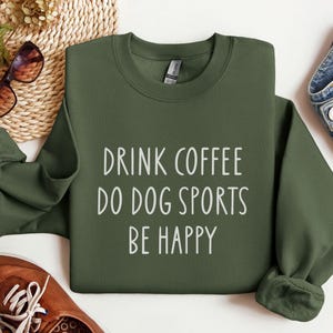 Dog Sports Sweatshirt, Dog Training Gift, Dog Agility, Nosework, Scent Work, Funny Dog Shirt, Barn Hunt, Drink Coffee Do Dog Sports Be Happy