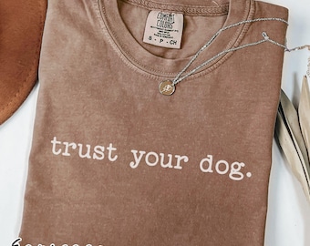 Trust Your Dog T-Shirt, Comfort Colors® Dog Training Shirt, Puppy Lover Gift, Unisex Medium Weight Crewneck