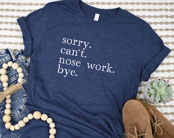 Sorry Can't Nose Work Bye T-Shirt, Nosework, Scent Work, Dog Trainer Shirt, Dog Sports Gift, Dog Training Gift, Working Dog, Detection Dog