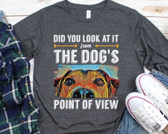 Dog's Point of View Long Sleeve T-Shirt, Dog Training Shirt, Dog Trainer Gift, Dog Lover Shirt, Dog Quote Shirt, Dog on Shirt