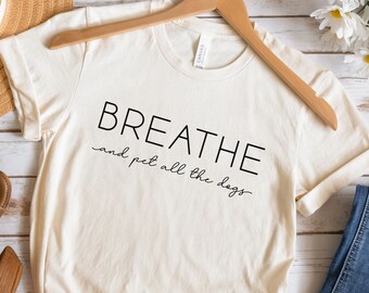 Breathe and Pet All The Dogs T-Shirt, Positive Shirt Women, Meditation Tshirt For Dog-Lovers, Mental Health Gift For Dog Person, Puppy Tee